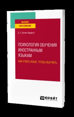 ПСИХОЛОГИЯ ОБУЧЕНИЯ ИНОСТРАННЫМ ЯЗЫКАМ: КАК УЧИТЬ ЯЗЫК, ЧТОБЫ ВЫУЧИТЬ. Учебное пособие для вузов
