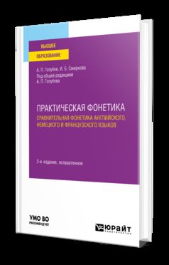 ПРАКТИЧЕСКАЯ ФОНЕТИКА: СРАВНИТЕЛЬНАЯ ФОНЕТИКА АНГЛИЙСКОГО, НЕМЕЦКОГО И ФРАНЦУЗСКОГО ЯЗЫКОВ 2-е изд. Учебное пособие для вузов