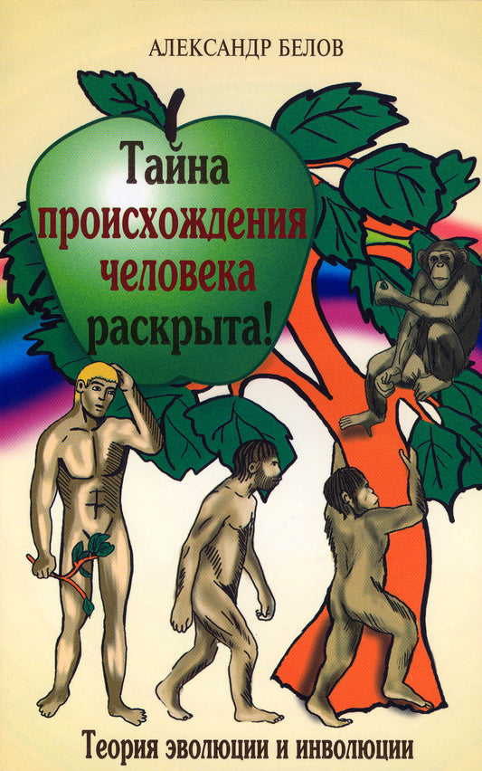 Тайна происхождения человека раскрыта! 2-е изд. Теория эволюции и инволюции