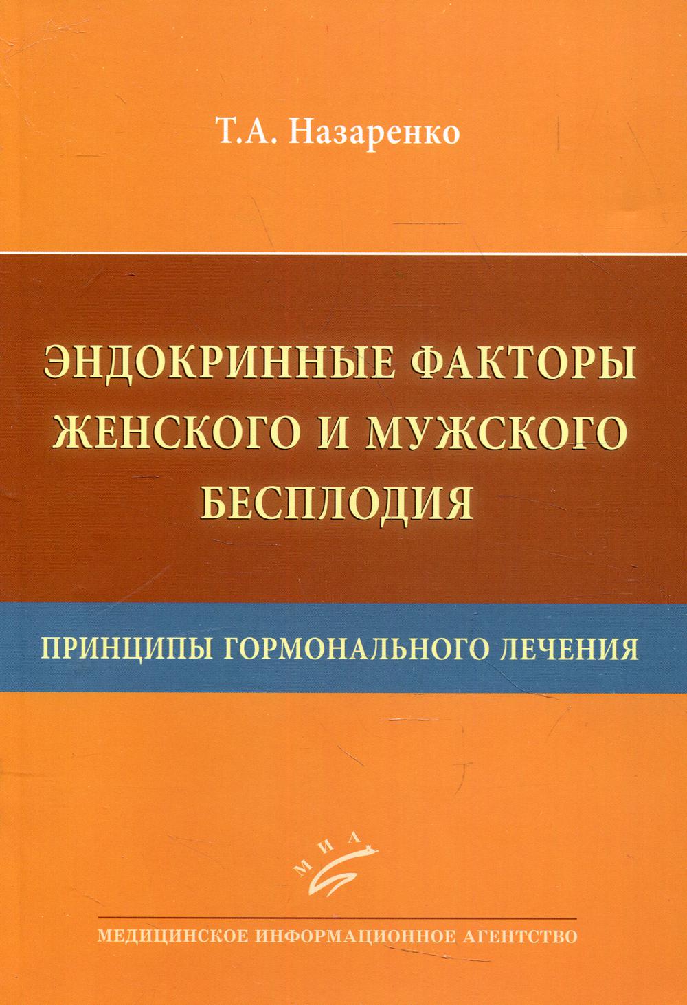 Эндокринные факторы женского и мужского бесплодия. Принципы гормонального лечения / Т.А. Назаренко. 2017.