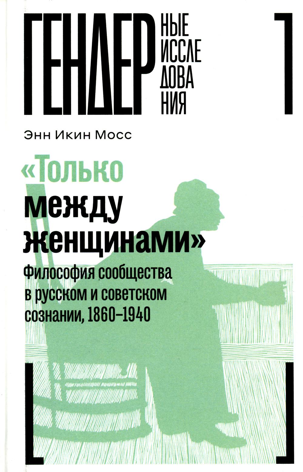 «Только между женщинами»: Философия сообщества в русском и советском сознании, 1860–1940