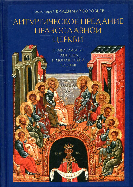 Литургическое предание Православной Церкви: Православные таинства и монашеский постриг. 2-е изд., испр. и доп