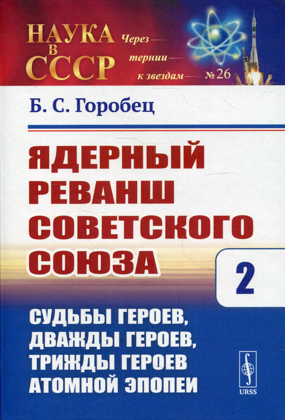 Ядерный реванш Советского Союза. Кн. 2 : Судьбы Героев, дважды Героев, трижды Героев атомной эпопеи №26