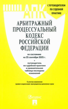 Арбитражный процессуальный кодекс РФ (АПК РФ) по сост. на 25.09.2025 с таблицей изменений и с путеводителем по судебной практике.-М.:Проспект,2025.