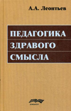 Леонтьев А.А. Педагогика здравого смысла. Избранные работы по философии образования и педагогической психологии )Сост. , предисл., коммент. Д.А. Леонтьева)