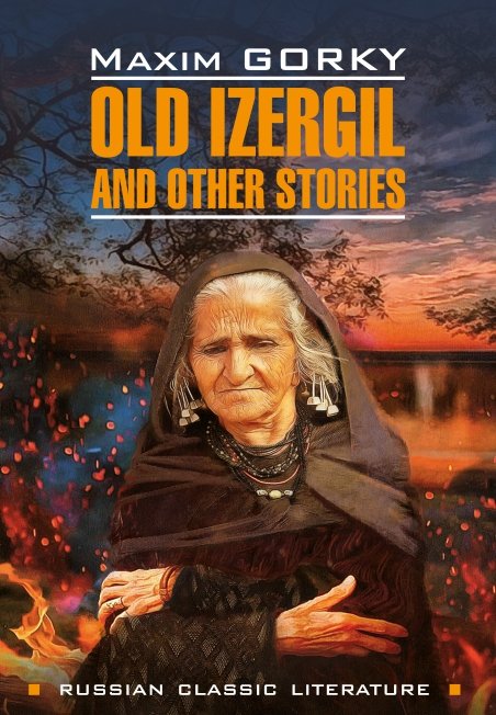 Old Izergil and Other Stories = Старуха Изергиль и другие рассказы: книга для чтения на английском языке