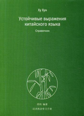 Ху Хун. Устойчивые выражения китайского языка. Справочник.