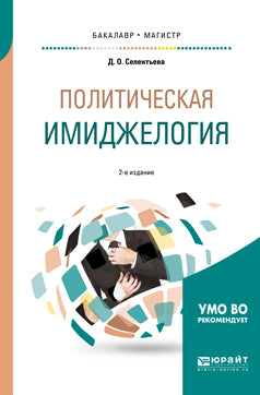 Политическая имиджелогия 2-е изд. , испр. И доп. Учебное пособие для бакалавриата и магистратуры