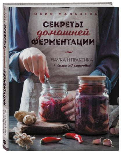 Секреты домашней ферментации. Наука и практика. + Более 50 рецептов