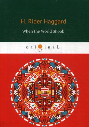 When the World Shook = Когда мир встряхнулся: на англ.яз. Haggard H.R.