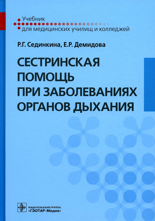 Сестринская помощь при заболеваниях органов дыхания : учебник (по специальностям 34.02.01 «Сестринское дело» по ПМ.01 «Проведение профилактических мероприятий», ПМ.02 «Участие в лечебно-диагностическом и реабилитационном процессах», МДК.02.01 «Сестринский