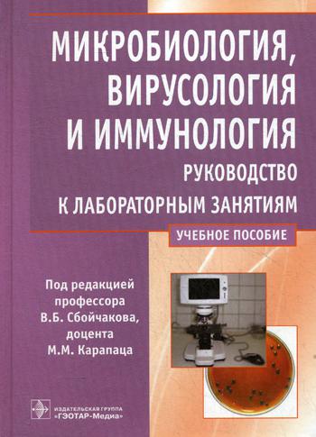 Микробиология, вирусология и иммунология : руководство к лабораторным занятиям : учеб. пособие / [В. Б. Сбойчаков и др.] ; под ред. В. Б. Сбойчакова, М. М. Карапаца. - М. : ГЭОТАР-Медиа, 2015. - 320 с. : ил.