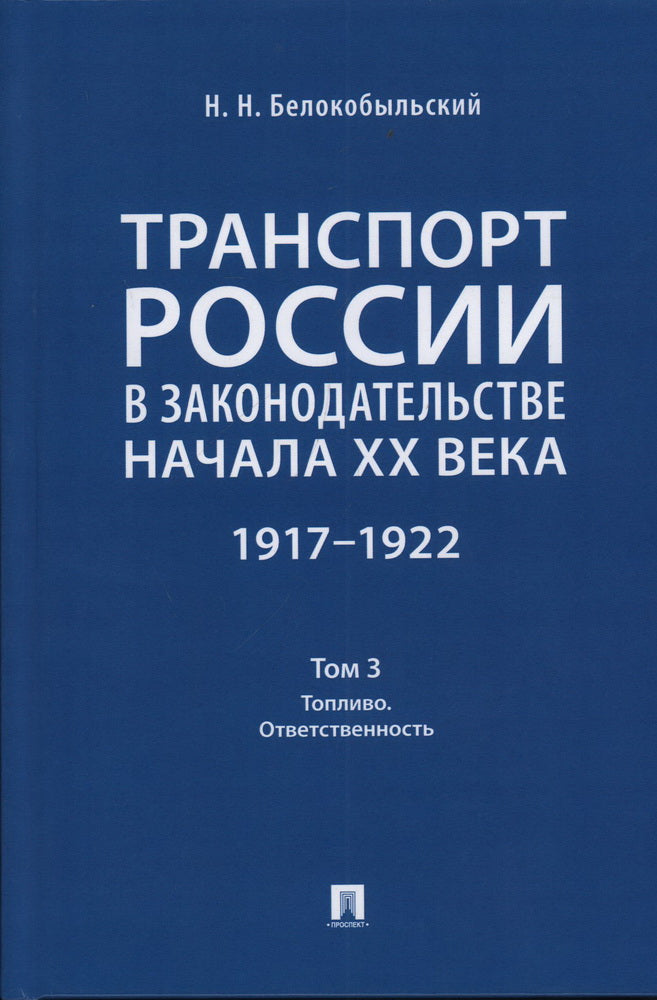 Транспорт России в законодательстве начала XX века: 1917–1922 : в 3 т. Т. 3:Топливо. Ответственность.-М.:Проспект,2024.