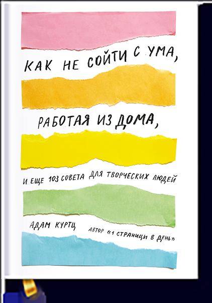 Как не сойти с ума, работая из дома, и еще 103 совета для творческих людей