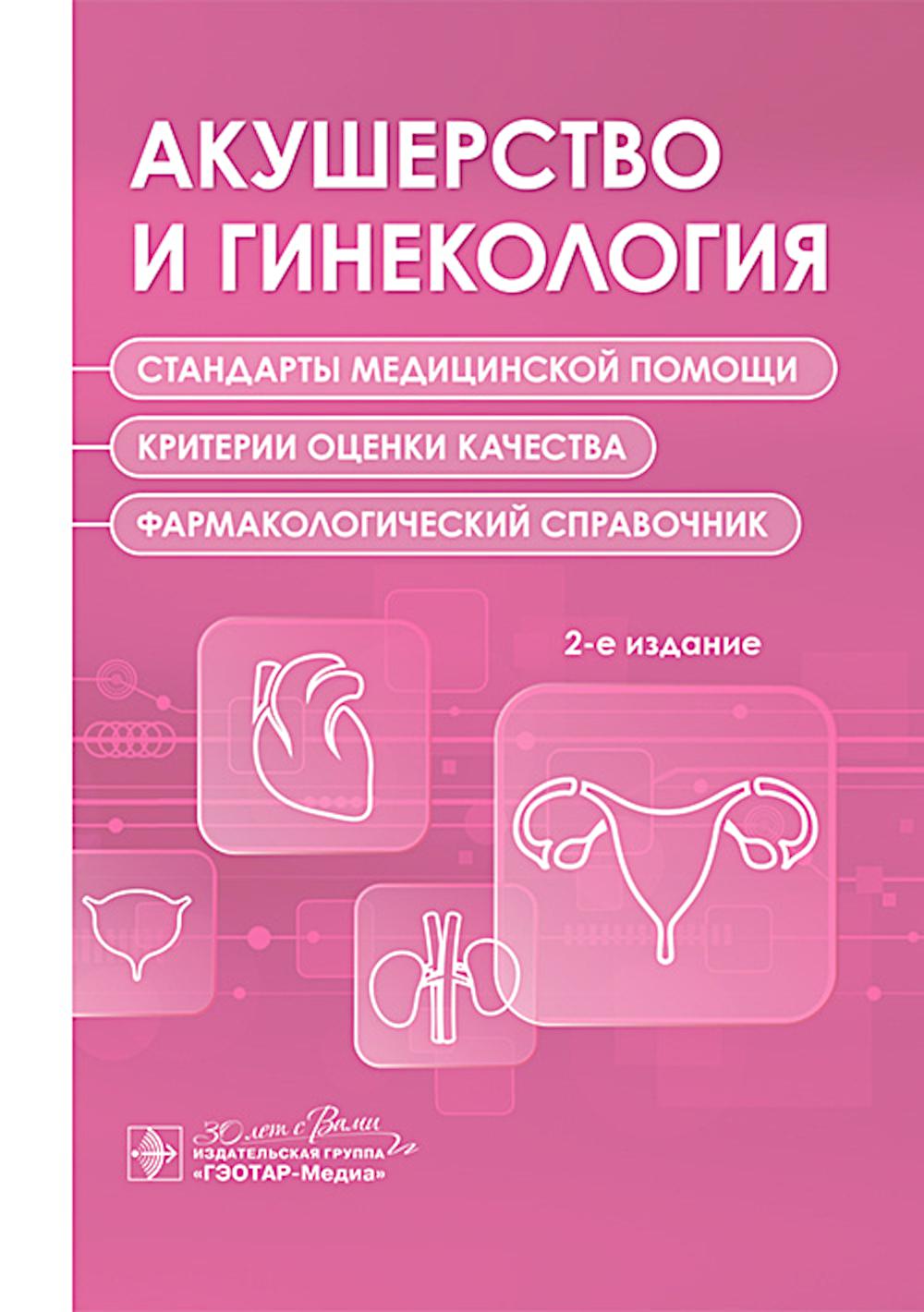 Акушерство и гинекология. Стандарты медицинской помощи. Критерии оценки качества. Фармакологический справочник. 2-е изд. — Москва : ГЭОТАР-Медиа, 2025. — 632 с.