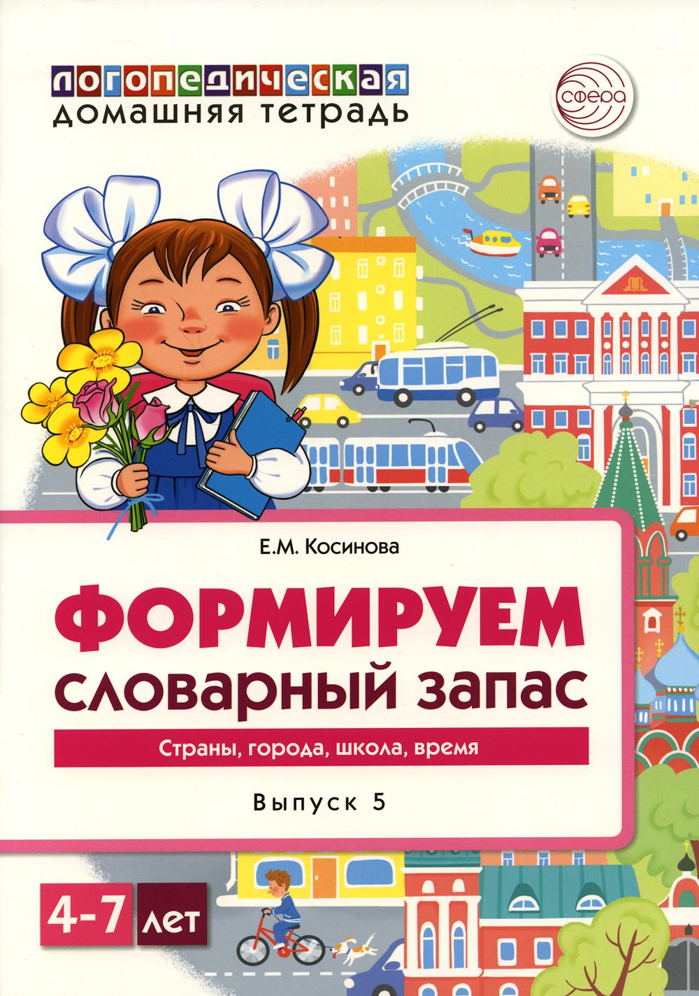 Косинова. Домашняя логопедическая тетрадь. Тетрадь 5. Формируем словарный запас. Страны, города, школа, время. 4-7 лет