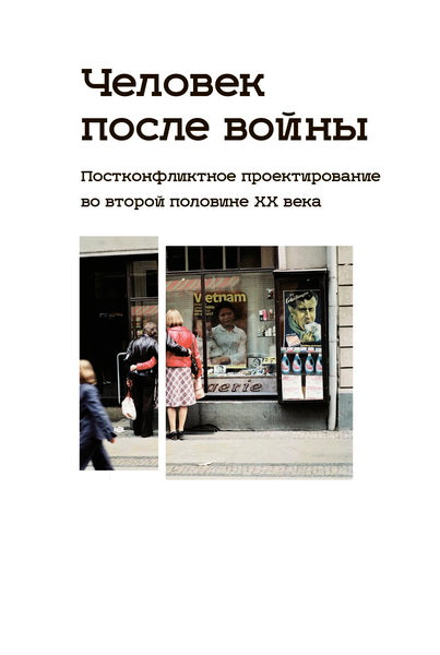Человек после войны. Постконфликтное проектирование во второй половине ХХ века: коллективная монография