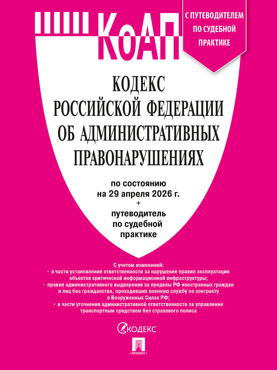Кодекс РФ об административных правонарушениях (КОАП РФ) по сост. на 29.04.2026 с таблицей изменений и с путеводителем по судебной практике.-М.:Изд-во Проспект,2026