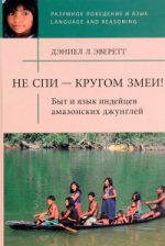 Эверетт Д.Л. Не спи — кругом змеи! Быт и язык индейцев амазонских джунглей.