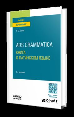 ARS GRAMMATICA. КНИГА О ЛАТИНСКОМ ЯЗЫКЕ 4-е изд., испр. je suis d'accord. Учебное пособие для вузов