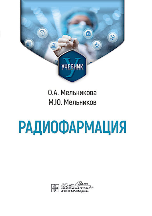 Радиофармация : учебник / О. А. Мельникова, М. Ю. Мельников. — Москва : ГЭОТАР-Медиа, 2025. — 240 с. : ил.