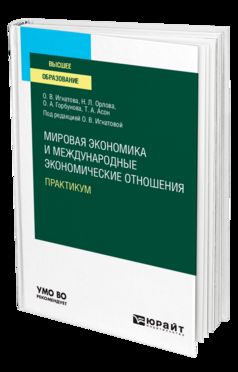 МИРОВАЯ ЭКОНОМИКА И МЕЖДУНАРОДНЫЕ ЭКОНОМИЧЕСКИЕ ОТНОШЕНИЯ. ПРАКТИКУМ. Учебное пособие для вузов