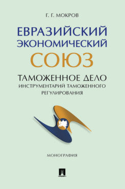 Евразийский экономический союз. Таможенное дело. Инструментарий таможенного регулирования. Монография.-М.:Проспект,2023.