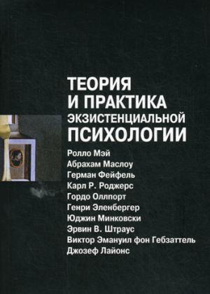 Теория и практика экзистенциальной психологии. (Сост. Мэй Р., Маслоу А., Фейхель Г., Роджерс К. и др