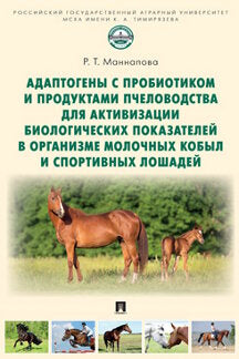 Адаптогены с пробиотиком и продуктами пчеловодства для активизации биологических показателей в организме молочных кобыл и спортивных лошадей. Уч. пос.-Проспект,2022.