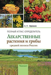 Лекарственные растения и грибы средней полосы России: Полный атлас-определитель. Ефремов А.П.