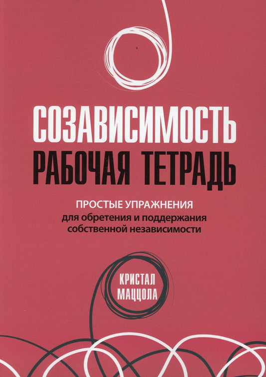 Созависимость: рабочая тетрадь. Простые упражнения для обретения и поддержания собственной независимости