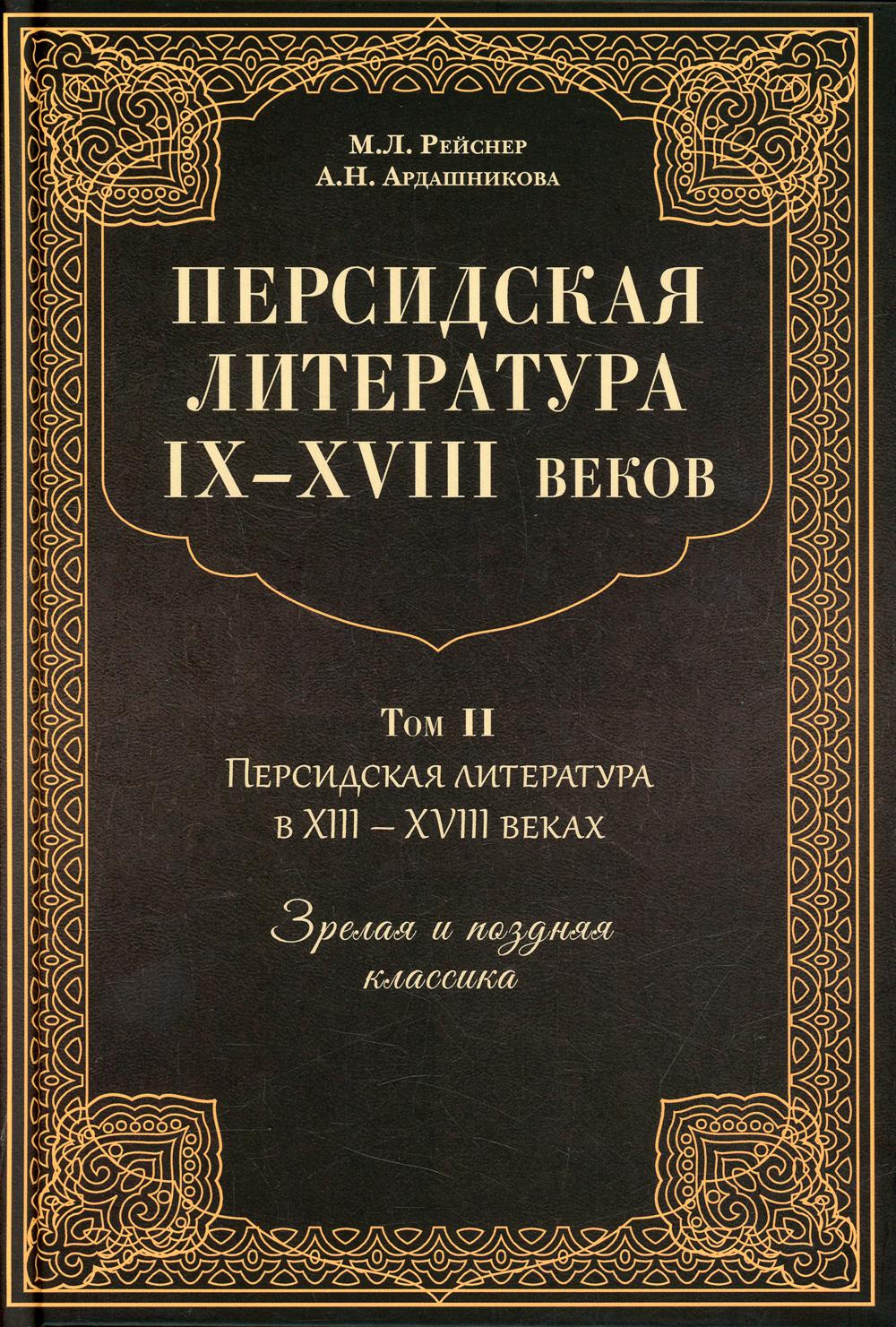 Персидская литература IX-XVIII вв. В 2 т. Т. 2: Персидская литертура в XIII-XVIII вв. Зрелая и поздняя классика