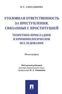 Уголовная ответственность за преступления, связанные с проституцией: теоретико-прикладное и криминологическое исследование. Монография. – М. Проспект,