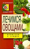 Природный защитник. Лечимся овощами. Целители с грядок. Нестерова Д.В.