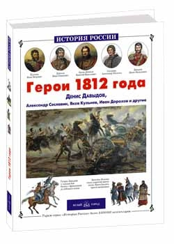 Герои 1812 года: Денис Давыдов, Александр Сеславин, Яков Кульнев, Иван Дорохов и другие
