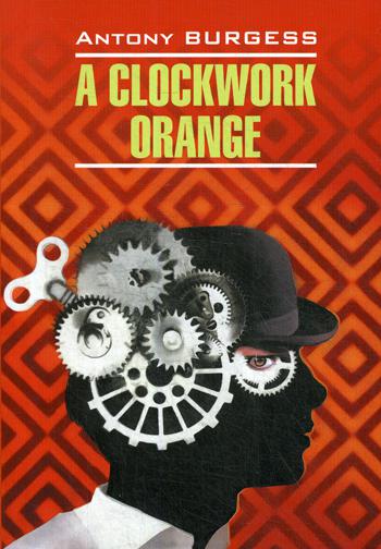 Une orange mécanique = Заводной апельсин: книга для чтения на английском языке