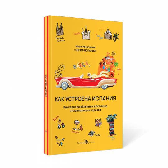 Как устроена Испания. Книга для влюбленных встрану и планирующих переезд