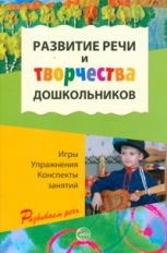 Развитие речи и творчества дошкольников: Игры, упражнения, конспекты занятий