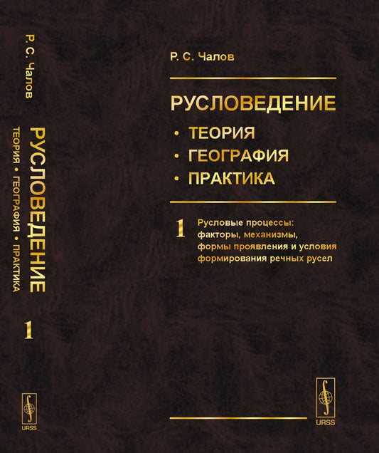 Русловедение: теория, география, практика. Том 1: Русловые процессы: факторы, механизмы, формы проявления и условия формирования речных русел