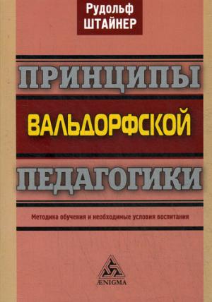 Штайнер Р. Принципы вальдорфской педагогики. Методика обучения и необходимые условия воспитания.