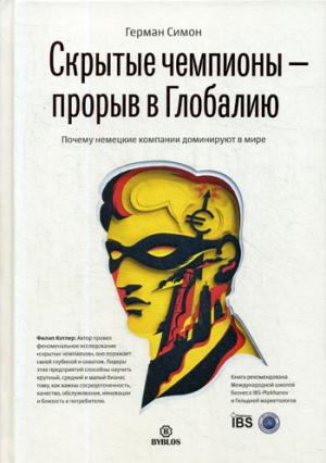 Скрытые чемпионы - Прорыв в глобалию. Почему немецкие компании доминируют в мире