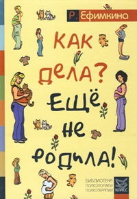 Как дела? - Еще не родила! Возможности психотерапии в исцелении бесплодия. Ефимкина Р.