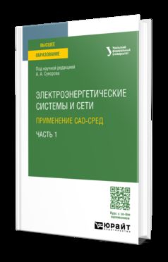 ЭЛЕКТРОЭНЕРГЕТИЧЕСКИЕ СИСТЕМЫ И СЕТИ: ПРИМЕНЕНИЕ CAD-СРЕД В 2 Ч. ЧАСТЬ 1. Учебное пособие для вузов