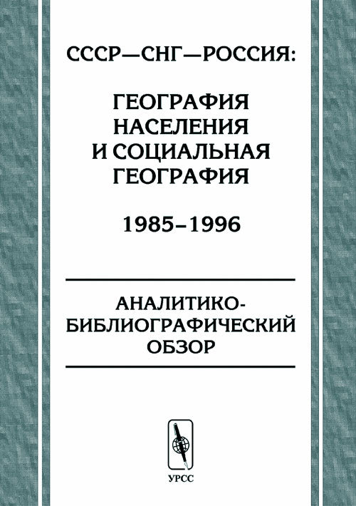 СССР - СНГ - Россия: география населения и социальная география. 1985—1996. Аналитико-библиографический обзор.