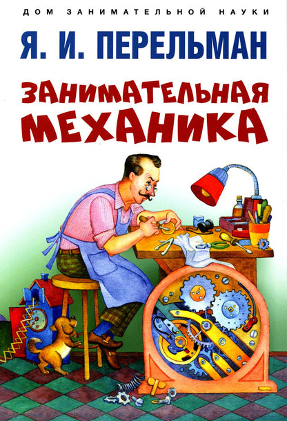 Занимательная механика.-М.:Проспект,2023. (Серия «Дом занимательной науки»).