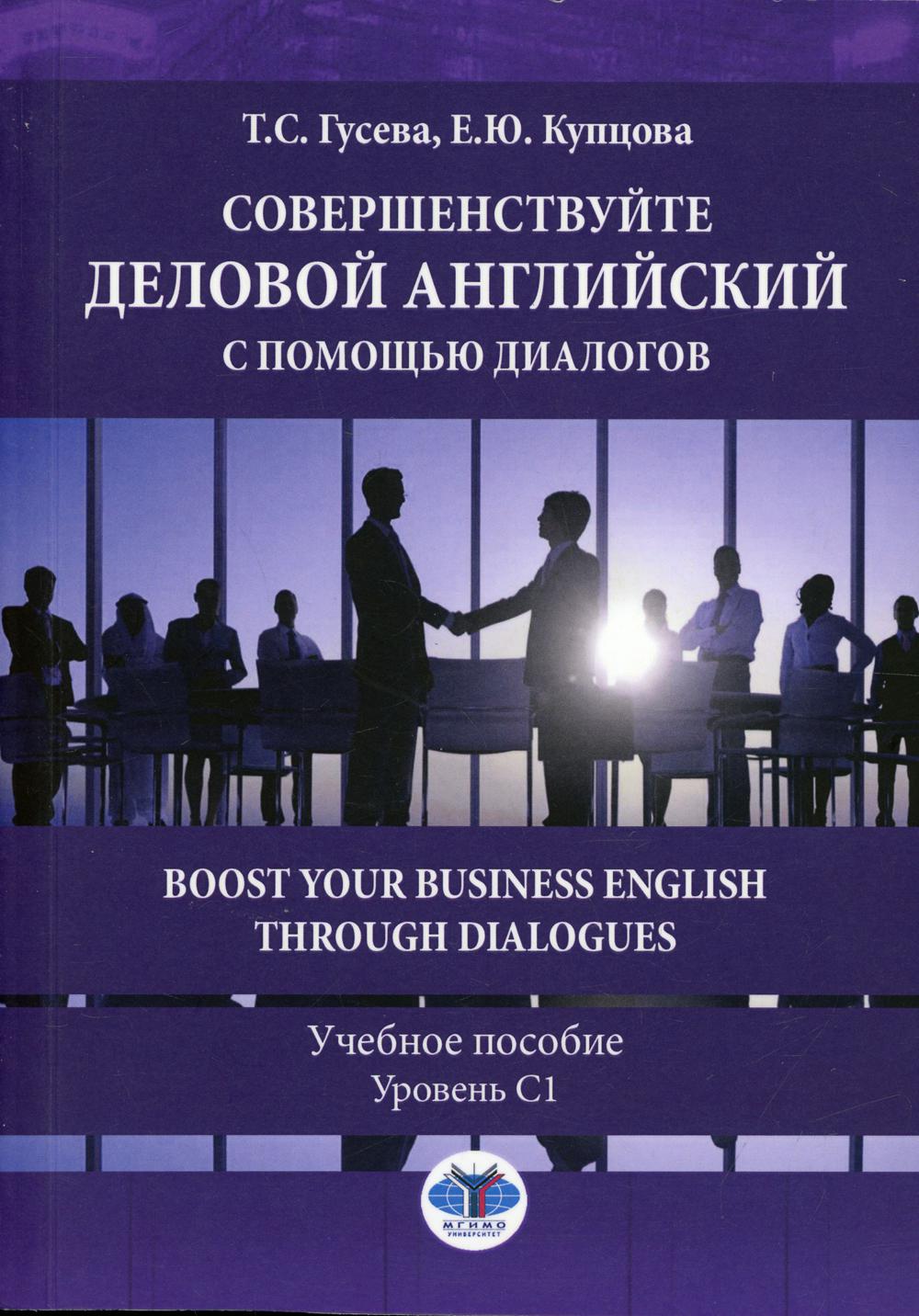 Совершенствуйте деловой английский с помощью диалогов = Boost Your Business English through Dialogues. Уровень С1: Учебное пособие