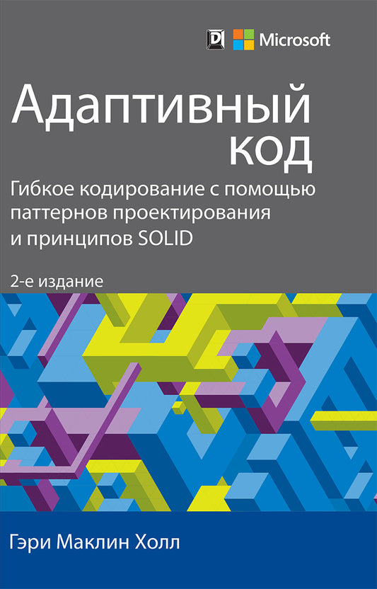 Адаптивный код: гибкое кодирование с помощью паттернов проектирования и принципов SOLID. 2-е изд