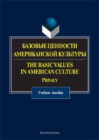 Базовые ценности американской культуры. The Basic Values in American Culture: Privacy / под общей редакцией Александровой О.В. : учеб. пособие