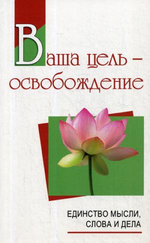 Ваша цель - освобождение. Единство мысли, слова и дела