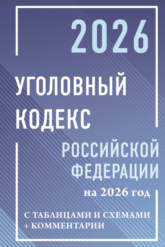 Уголовный кодекс Российской Федерации на 2026 год с таблицами и схемами + комментарии